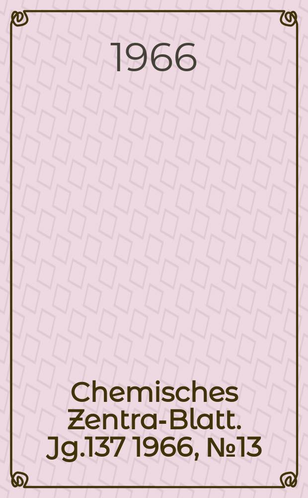 Chemisches Zentral- Blatt. Jg.137 1966, №13