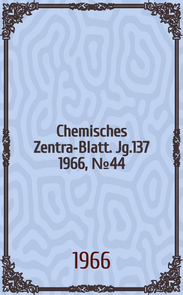 Chemisches Zentral- Blatt. Jg.137 1966, №44