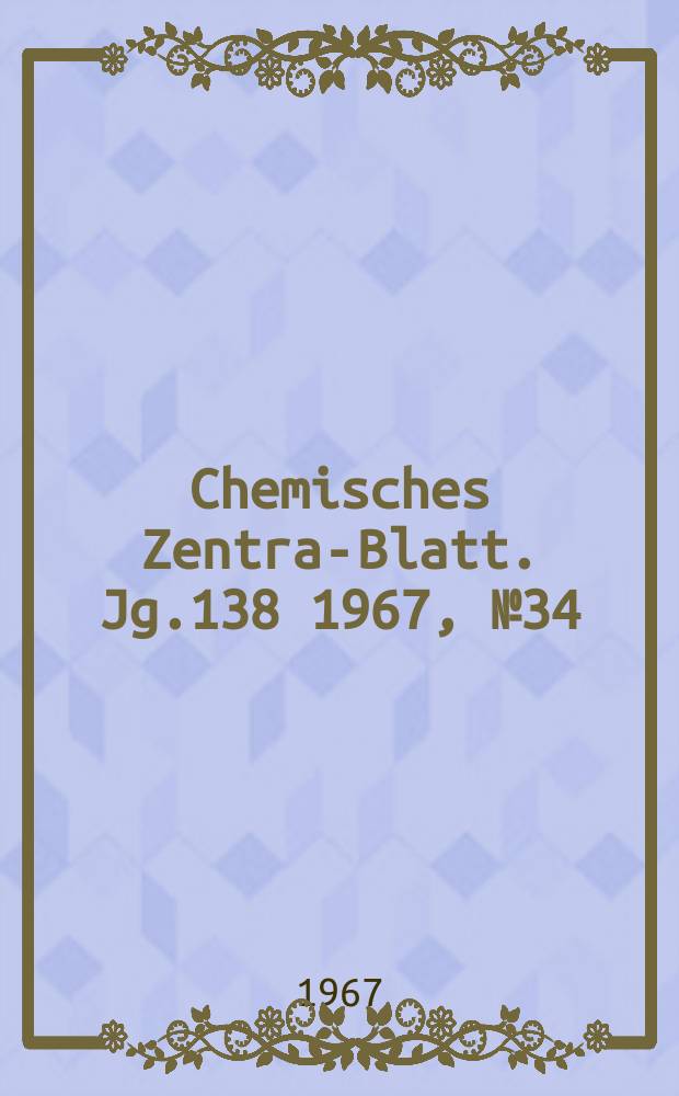 Chemisches Zentral- Blatt. Jg.138 1967, №34