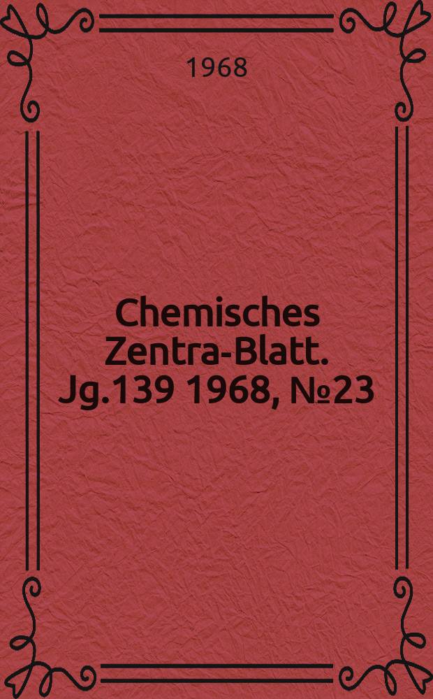 Chemisches Zentral- Blatt. Jg.139 1968, №23