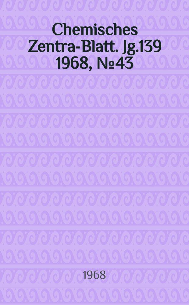 Chemisches Zentral- Blatt. Jg.139 1968, №43