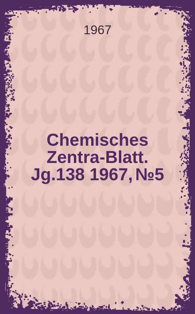 Chemisches Zentral- Blatt. Jg.138 1967, №5