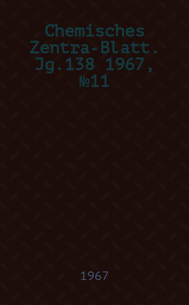 Chemisches Zentral- Blatt. Jg.138 1967, №11