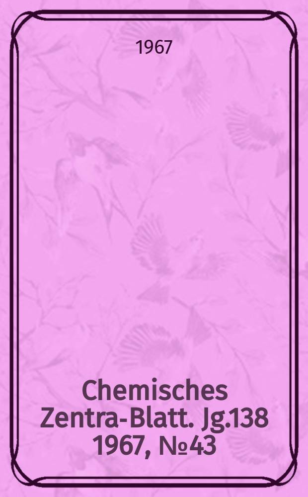 Chemisches Zentral- Blatt. Jg.138 1967, №43
