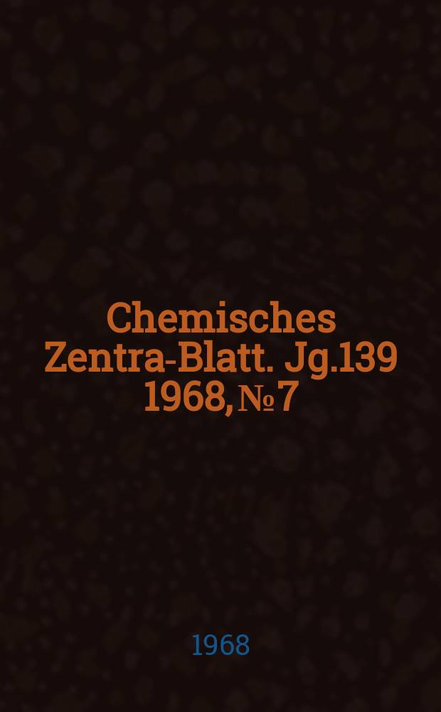 Chemisches Zentral- Blatt. Jg.139 1968, №7