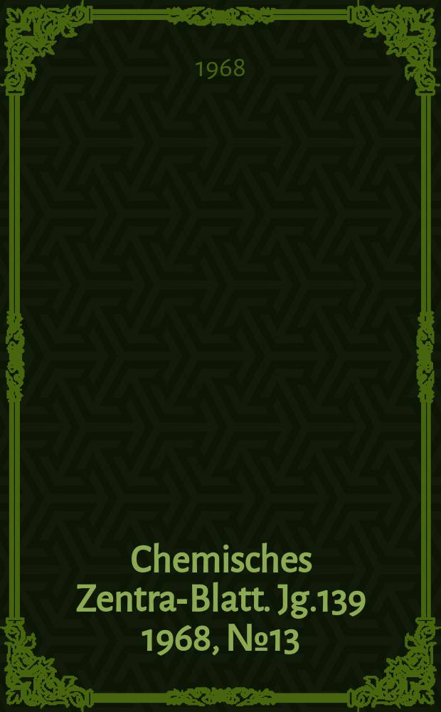 Chemisches Zentral- Blatt. Jg.139 1968, №13