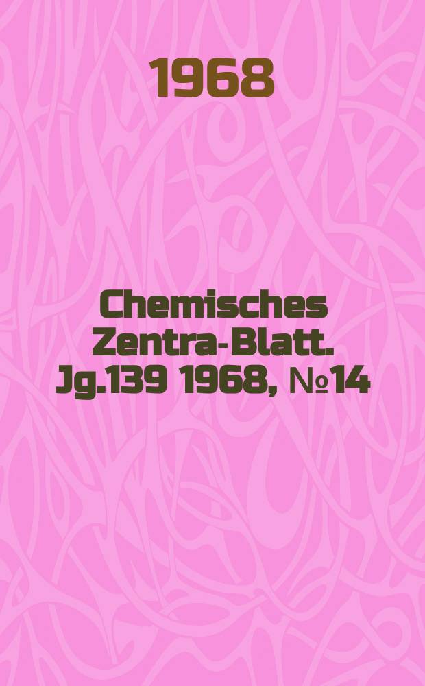 Chemisches Zentral- Blatt. Jg.139 1968, №14