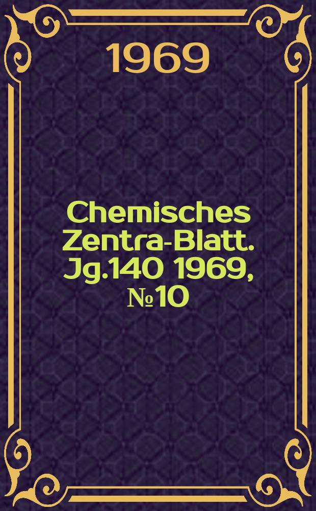 Chemisches Zentral- Blatt. Jg.140 1969, №10