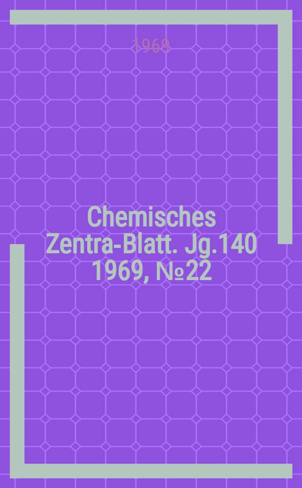 Chemisches Zentral- Blatt. Jg.140 1969, №22