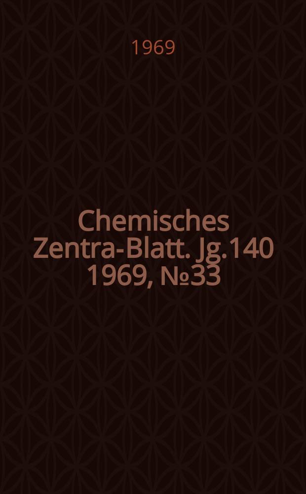 Chemisches Zentral- Blatt. Jg.140 1969, №33