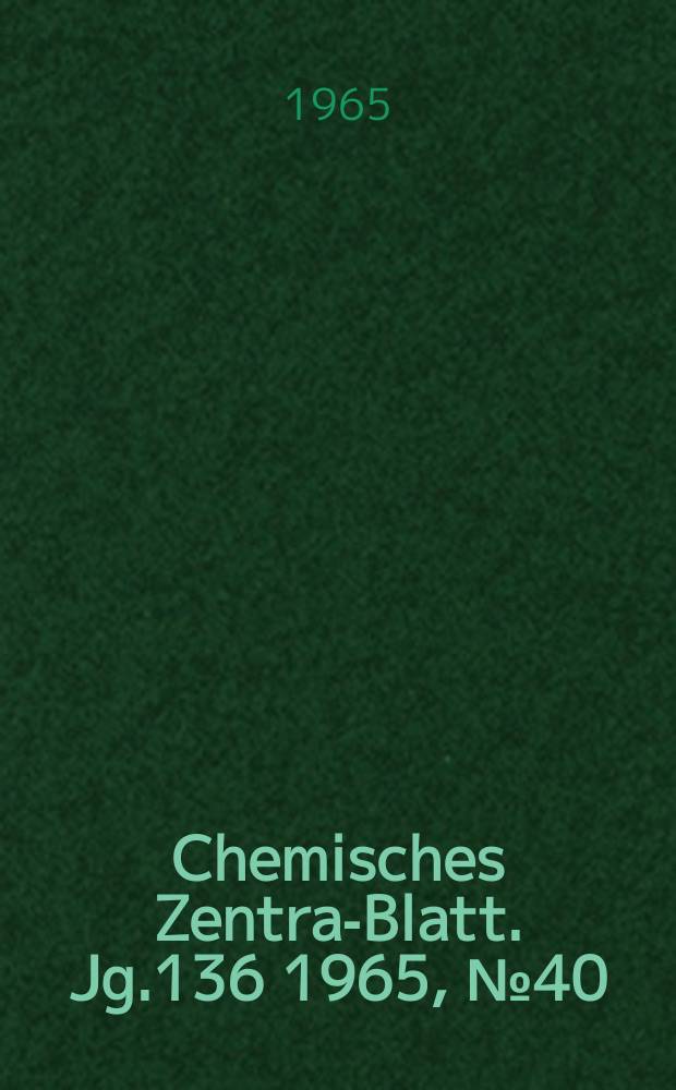 Chemisches Zentral- Blatt. Jg.136 1965, №40