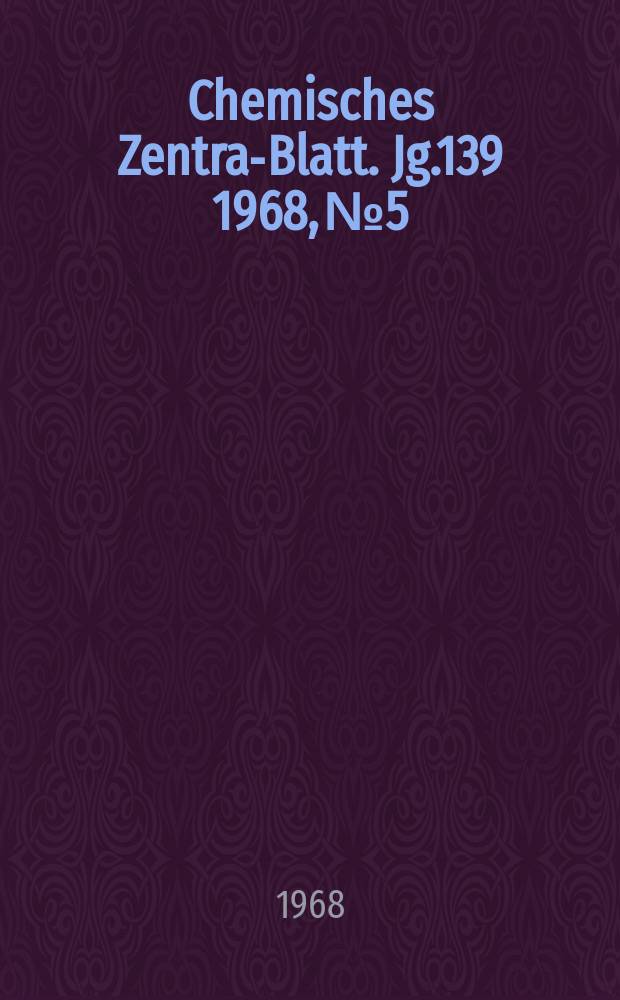 Chemisches Zentral- Blatt. Jg.139 1968, №5