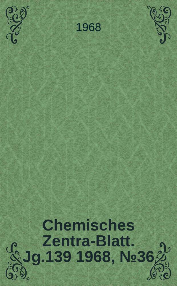 Chemisches Zentral- Blatt. Jg.139 1968, №36