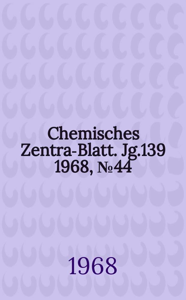 Chemisches Zentral- Blatt. Jg.139 1968, №44