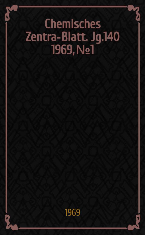 Chemisches Zentral- Blatt. Jg.140 1969, №1