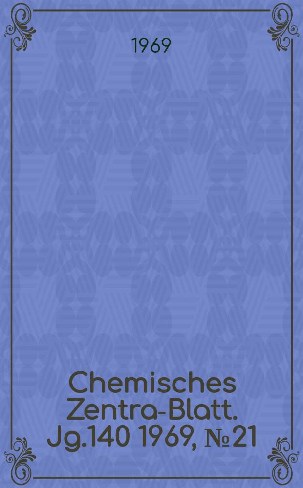 Chemisches Zentral- Blatt. Jg.140 1969, №21