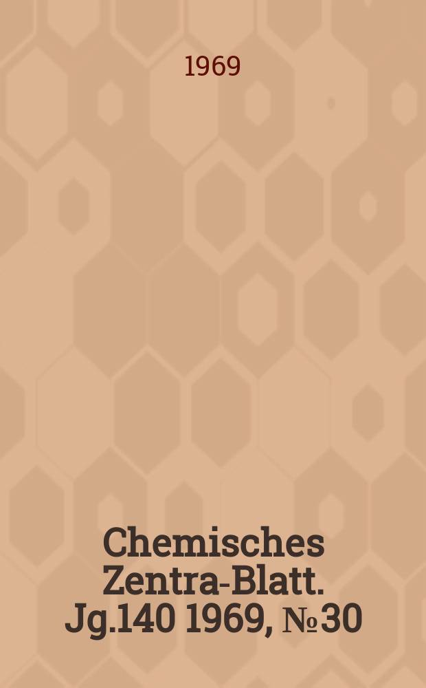 Chemisches Zentral- Blatt. Jg.140 1969, №30