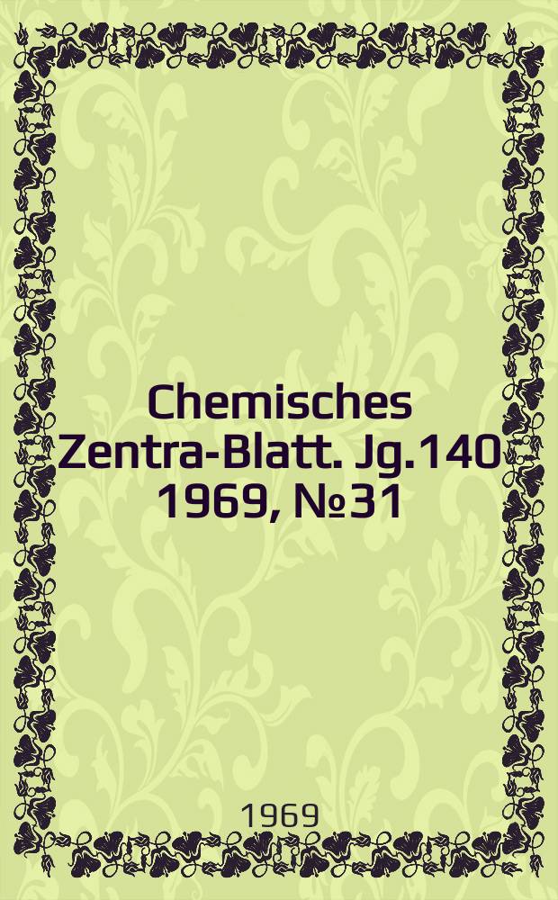 Chemisches Zentral- Blatt. Jg.140 1969, №31