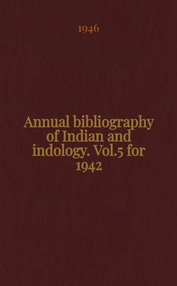 Annual bibliography of Indian and indology. Vol.5 for 1942 : Books and articles on Indian history and indology in particular and Asiatic studies in general