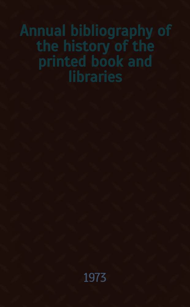 Annual bibliography of the history of the printed book and libraries : Publications of ... Ed. ... under the auspices of the Comm. on rare and precious books and documents of the Intern. federation of Libr. assoc. Vol.1 : 1970