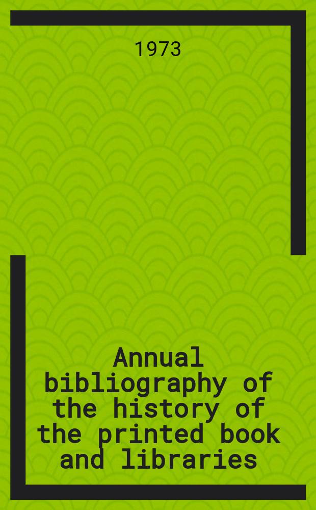 Annual bibliography of the history of the printed book and libraries : Publications of ... Ed. ... under the auspices of the Comm. on rare and precious books and documents of the Intern. federation of Libr. assoc. Vol.2 : 1971