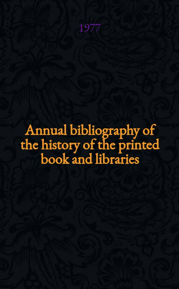 Annual bibliography of the history of the printed book and libraries : Publications of ... Ed. ... under the auspices of the Comm. on rare and precious books and documents of the Intern. federation of Libr. assoc. Vol.6 : 1975