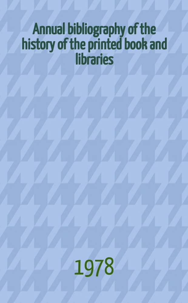 Annual bibliography of the history of the printed book and libraries : Publications of ... Ed. ... under the auspices of the Comm. on rare and precious books and documents of the Intern. federation of Libr. assoc. Vol.7 : 1976