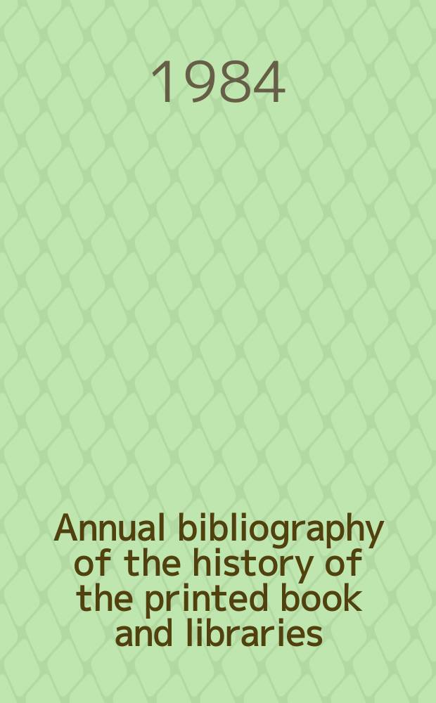 Annual bibliography of the history of the printed book and libraries : Publications of ... Ed. ... under the auspices of the Comm. on rare and precious books and documents of the Intern. federation of Libr. assoc. Vol.13 : 1982