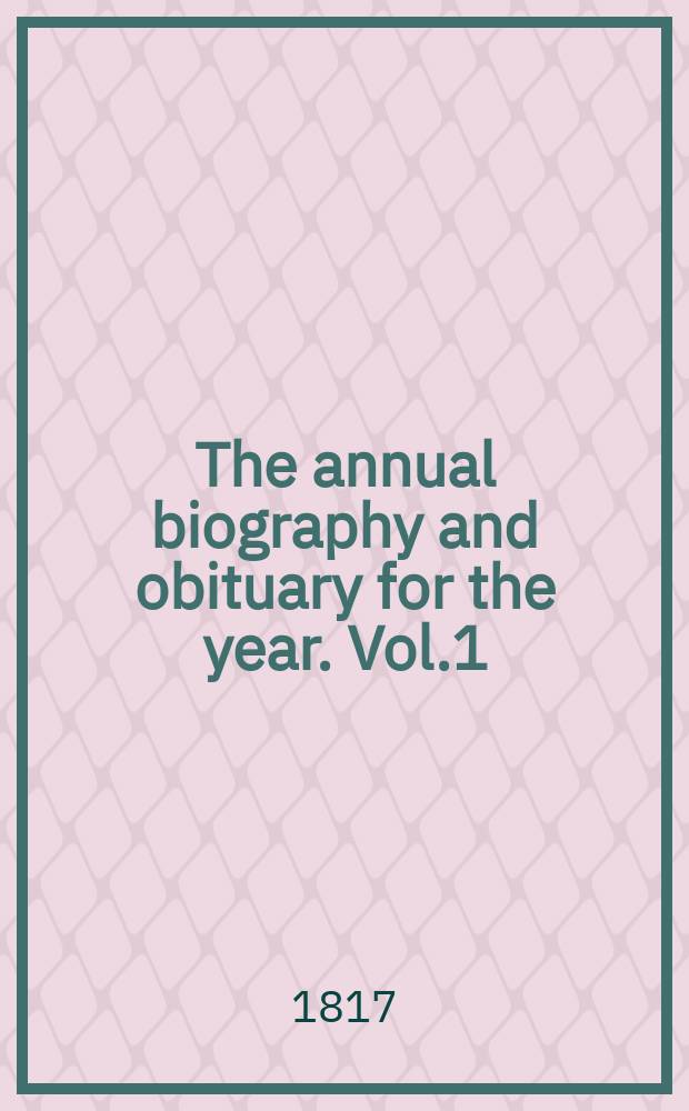 The annual biography and obituary for the year. Vol.1 : 1817