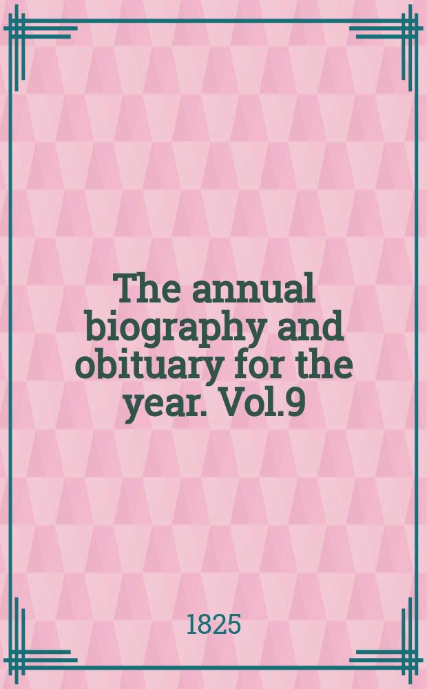 The annual biography and obituary for the year. Vol.9 : 1825