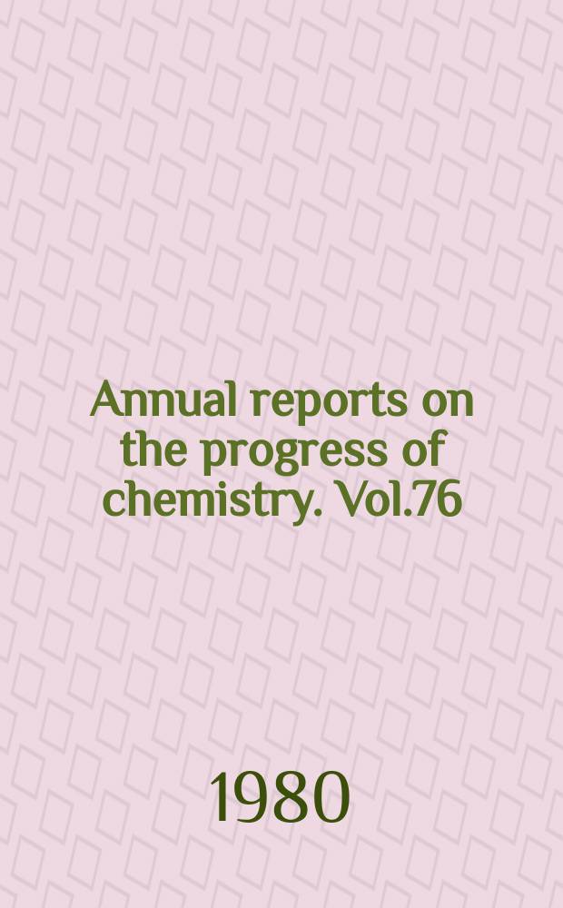 Annual reports on the progress of chemistry. Vol.76 : 1979