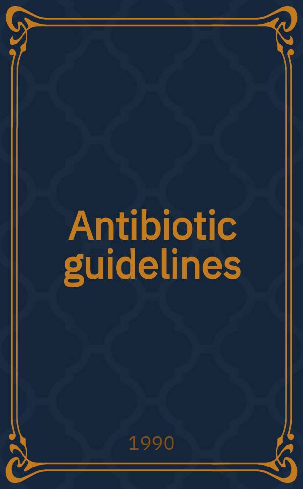 Antibiotic guidelines : Incl. sect. for gen. practitioners. Ed.6 : 1990