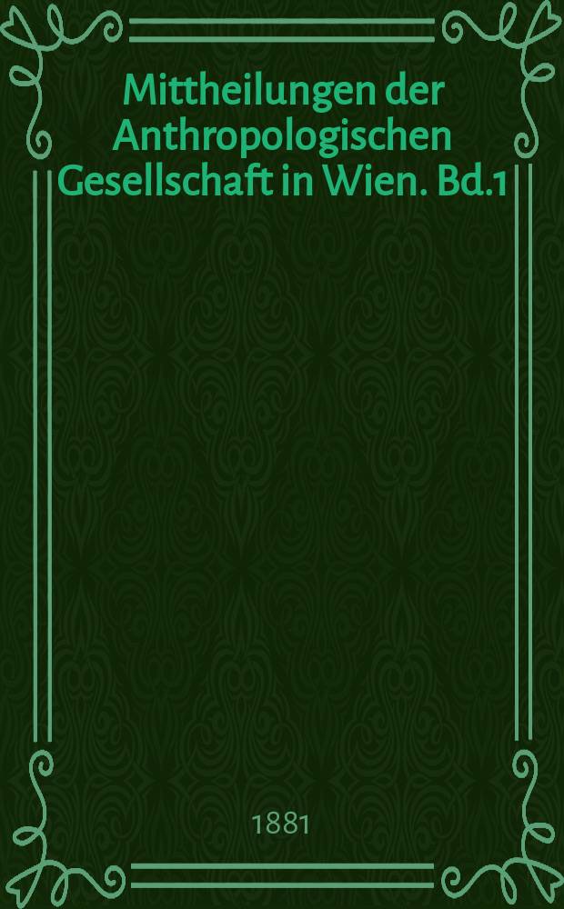 Mittheilungen der Anthropologischen Gesellschaft in Wien. Bd.1(11)