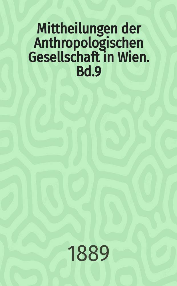 Mittheilungen der Anthropologischen Gesellschaft in Wien. Bd.9(19)