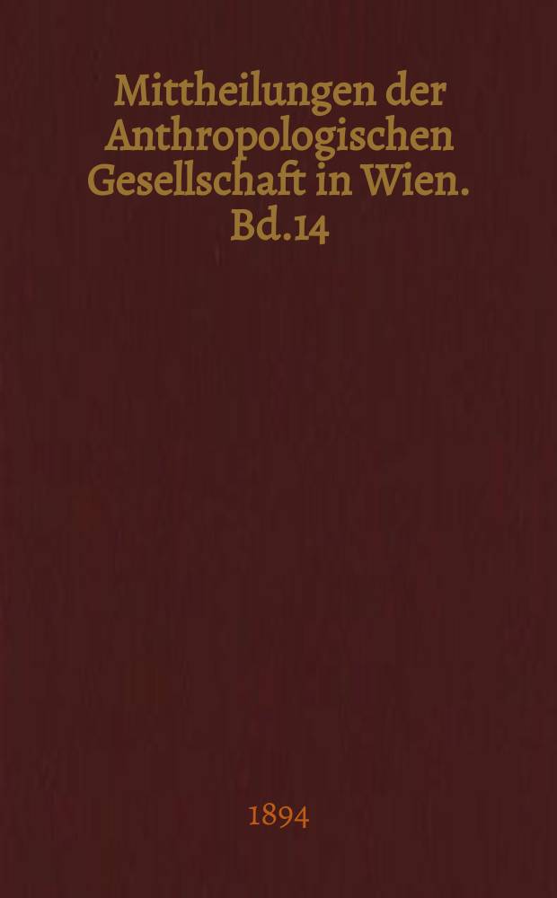 Mittheilungen der Anthropologischen Gesellschaft in Wien. Bd.14(24)