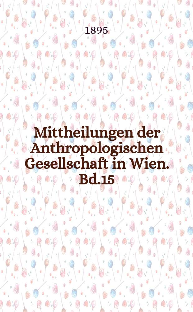 Mittheilungen der Anthropologischen Gesellschaft in Wien. Bd.15(25)