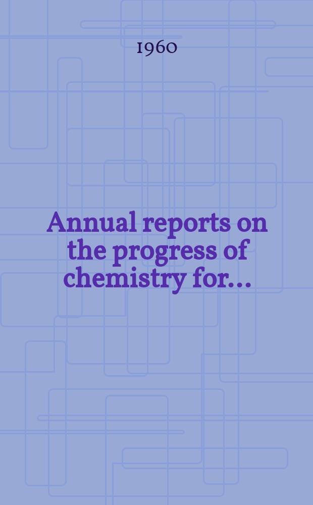 Annual reports on the progress of chemistry for .. : Issued by the Chemical society Committee of publication. Vol.56 : for 1959