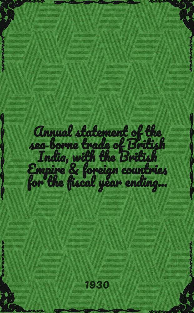 Annual statement of the sea-borne trade of British India, with the British Empire & foreign countries for the fiscal year ending ...