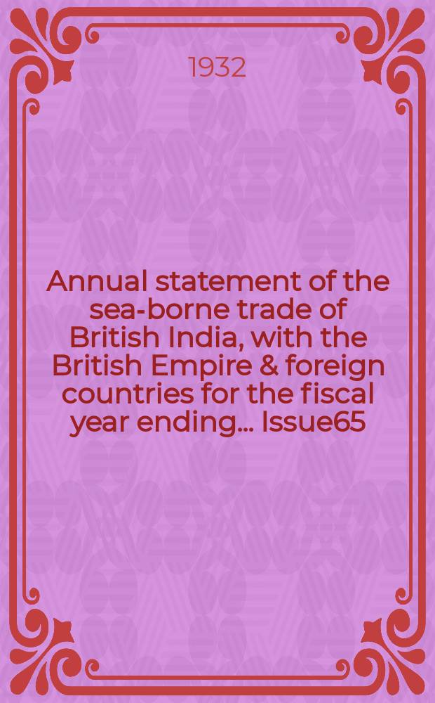 Annual statement of the sea-borne trade of British India, with the British Empire & foreign countries for the fiscal year ending ... Issue65 : ... 31st March 1931