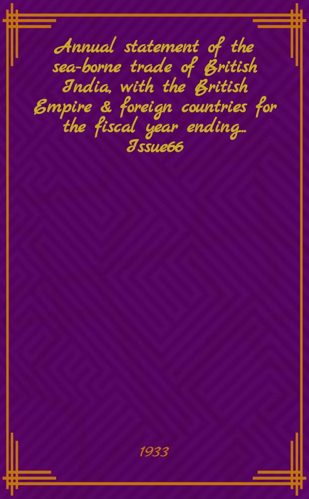 Annual statement of the sea-borne trade of British India, with the British Empire & foreign countries for the fiscal year ending ... Issue66 : ... 31st March 1932