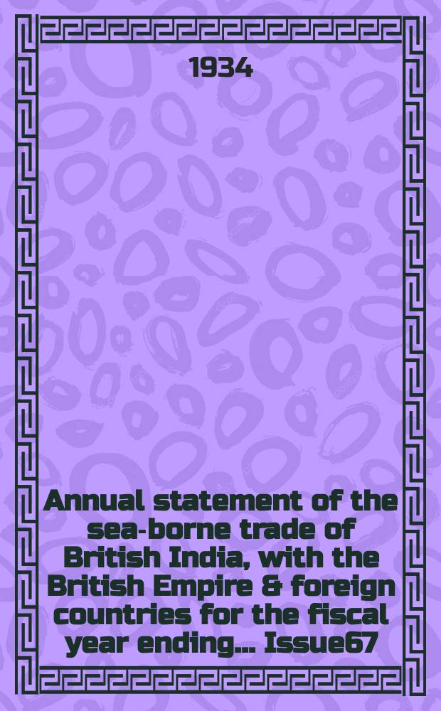 Annual statement of the sea-borne trade of British India, with the British Empire & foreign countries for the fiscal year ending ... Issue67 : ... 31st March 1933