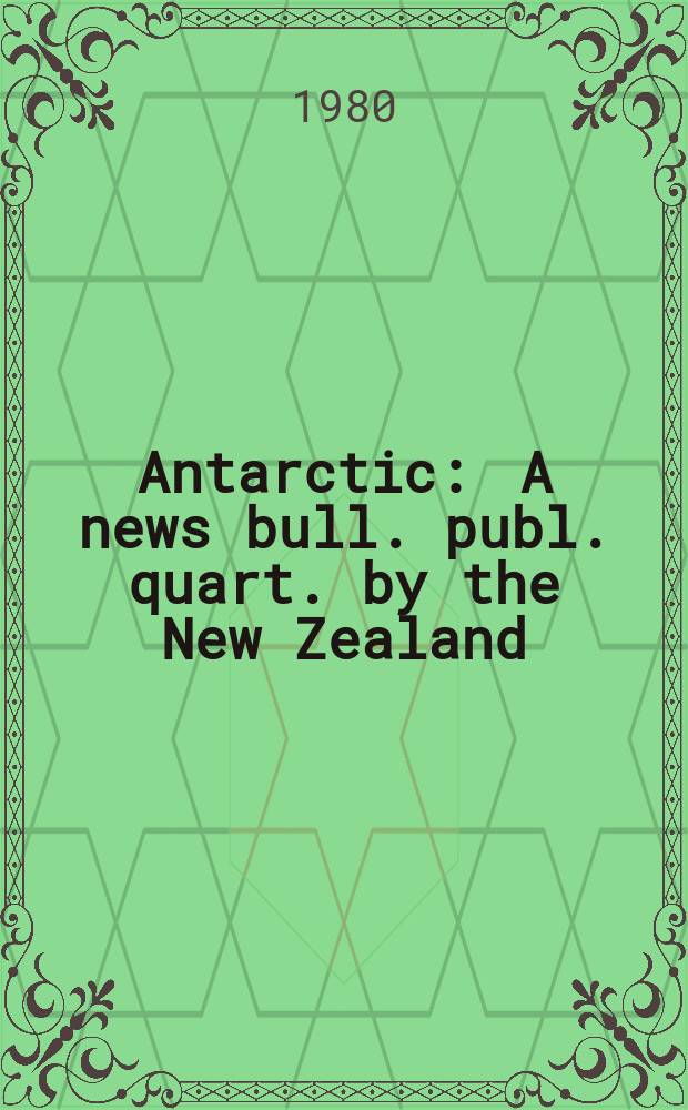 Antarctic : A news bull. publ. quart. by the New Zealand : Antarctic soc. Successor to Antarctic news bulletin