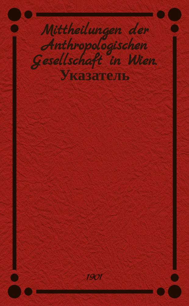 Mittheilungen der Anthropologischen Gesellschaft in Wien. Указатель