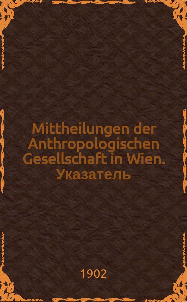 Mittheilungen der Anthropologischen Gesellschaft in Wien. Указатель