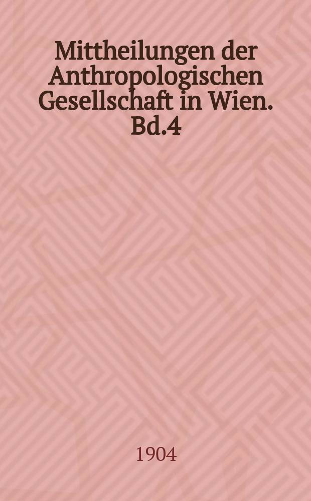 Mittheilungen der Anthropologischen Gesellschaft in Wien. Bd.4(34)