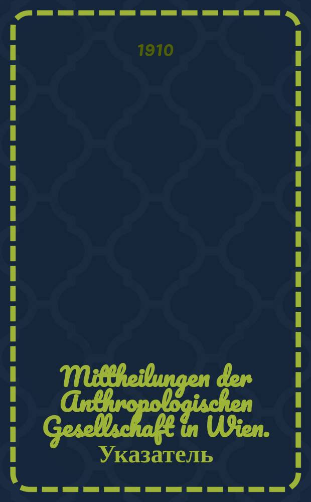 Mittheilungen der Anthropologischen Gesellschaft in Wien. Указатель