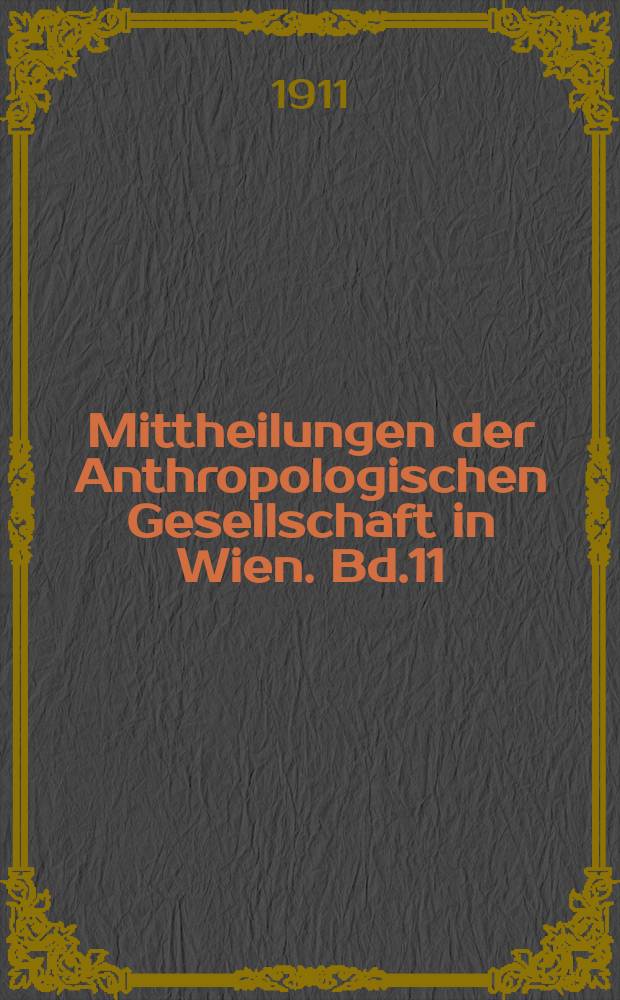 Mittheilungen der Anthropologischen Gesellschaft in Wien. Bd.11(41)