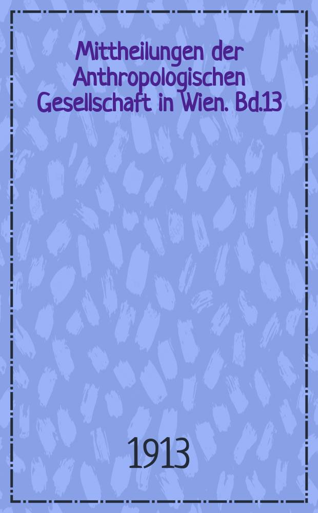 Mittheilungen der Anthropologischen Gesellschaft in Wien. Bd.13(43)