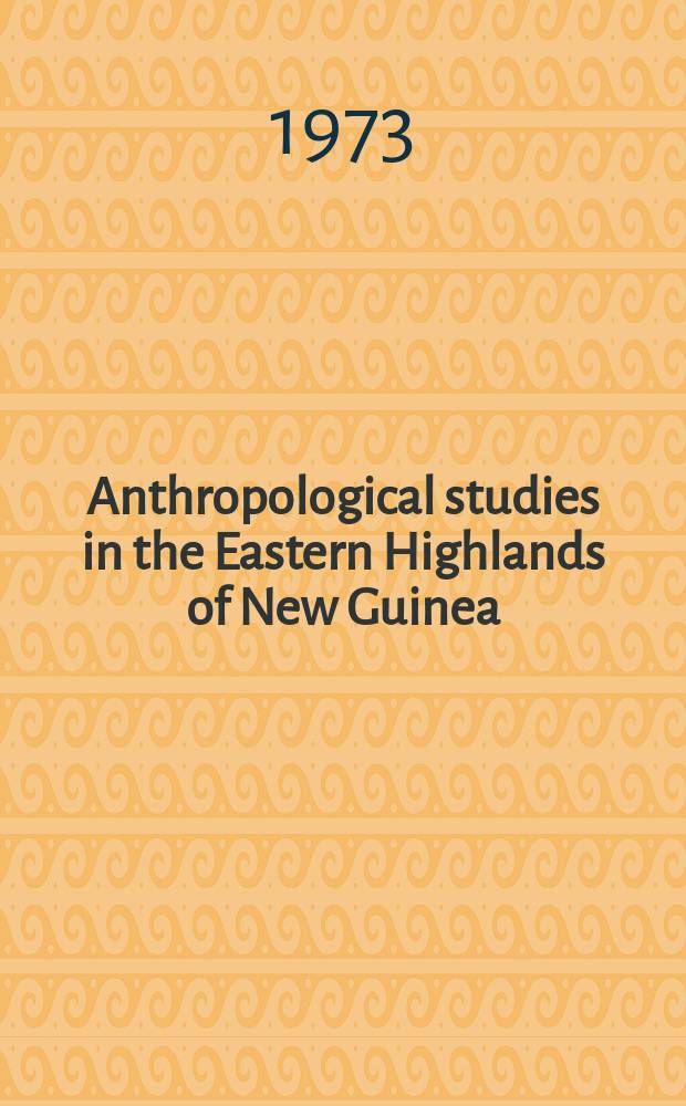 Anthropological studies in the Eastern Highlands of New Guinea