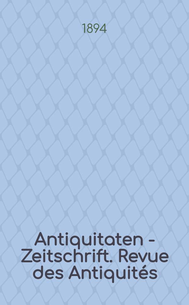 Antiquitaten - Zeitschrift. Revue des Antiquités : Zeitschrift für das gesammte Antiquitätenwesen. 1893/1894, №9